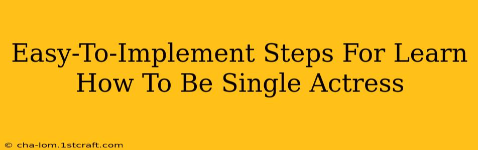 Easy-To-Implement Steps For Learn How To Be Single Actress