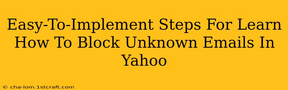 Easy-To-Implement Steps For Learn How To Block Unknown Emails In Yahoo