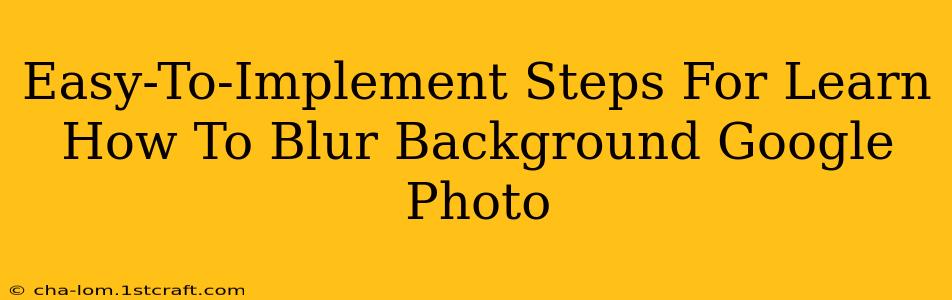 Easy-To-Implement Steps For Learn How To Blur Background Google Photo