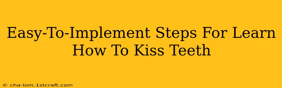 Easy-To-Implement Steps For Learn How To Kiss Teeth