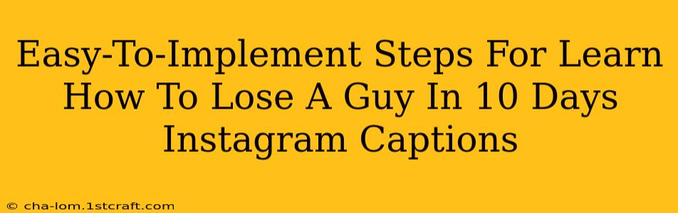 Easy-To-Implement Steps For Learn How To Lose A Guy In 10 Days Instagram Captions