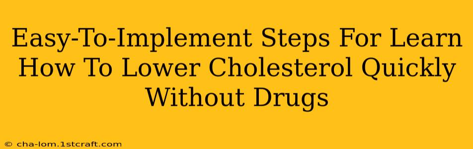 Easy-To-Implement Steps For Learn How To Lower Cholesterol Quickly Without Drugs