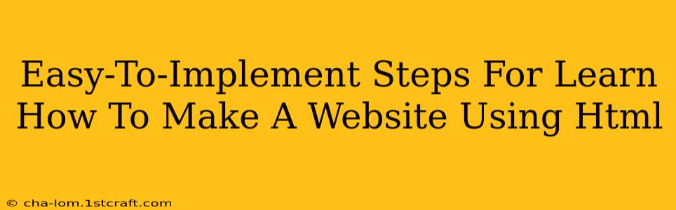 Easy-To-Implement Steps For Learn How To Make A Website Using Html