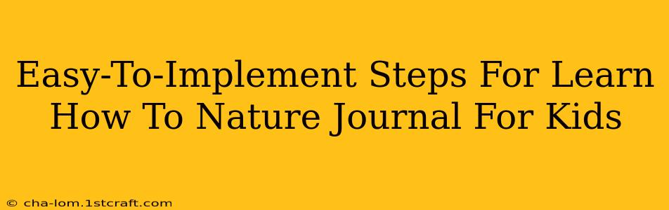 Easy-To-Implement Steps For Learn How To Nature Journal For Kids