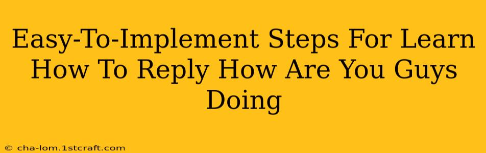 Easy-To-Implement Steps For Learn How To Reply How Are You Guys Doing