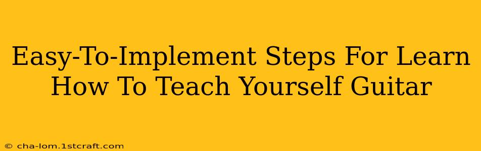 Easy-To-Implement Steps For Learn How To Teach Yourself Guitar