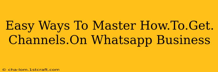 Easy Ways To Master How.To.Get. Channels.On Whatsapp Business