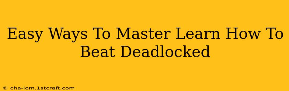 Easy Ways To Master Learn How To Beat Deadlocked