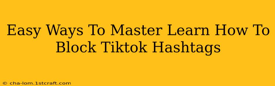 Easy Ways To Master Learn How To Block Tiktok Hashtags