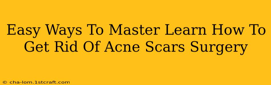 Easy Ways To Master Learn How To Get Rid Of Acne Scars Surgery