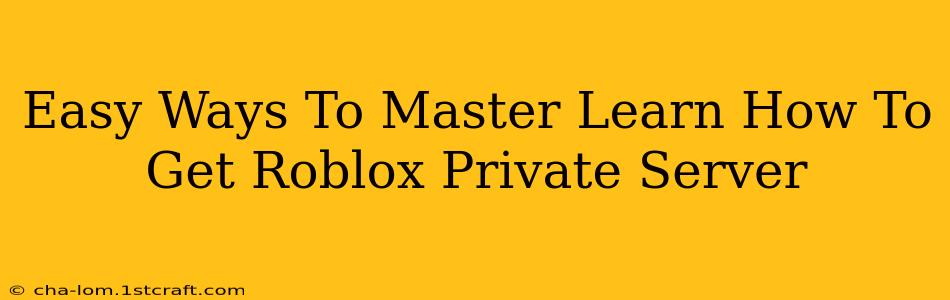 Easy Ways To Master Learn How To Get Roblox Private Server