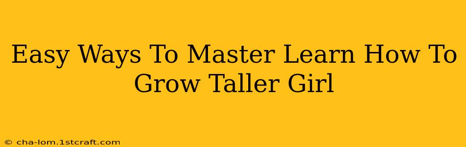 Easy Ways To Master Learn How To Grow Taller Girl