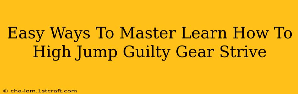 Easy Ways To Master Learn How To High Jump Guilty Gear Strive