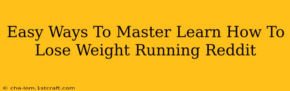 Easy Ways To Master Learn How To Lose Weight Running Reddit