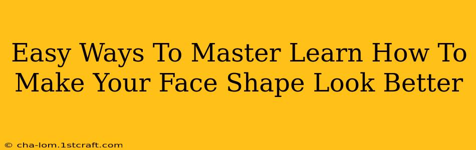 Easy Ways To Master Learn How To Make Your Face Shape Look Better