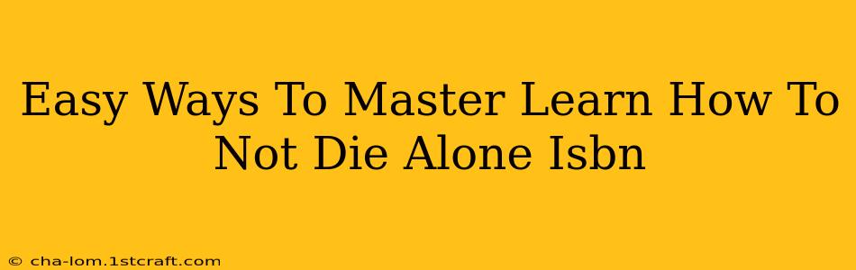 Easy Ways To Master Learn How To Not Die Alone Isbn