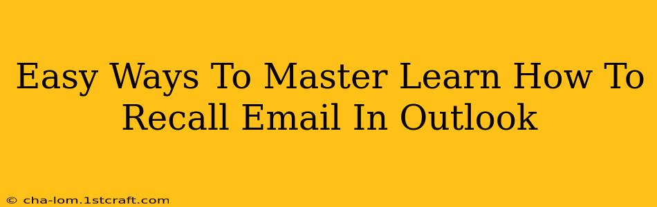 Easy Ways To Master Learn How To Recall Email In Outlook