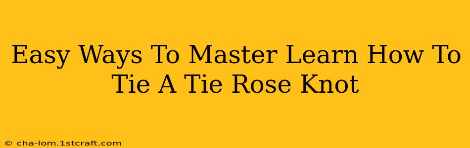 Easy Ways To Master Learn How To Tie A Tie Rose Knot