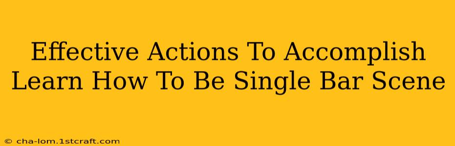 Effective Actions To Accomplish Learn How To Be Single Bar Scene