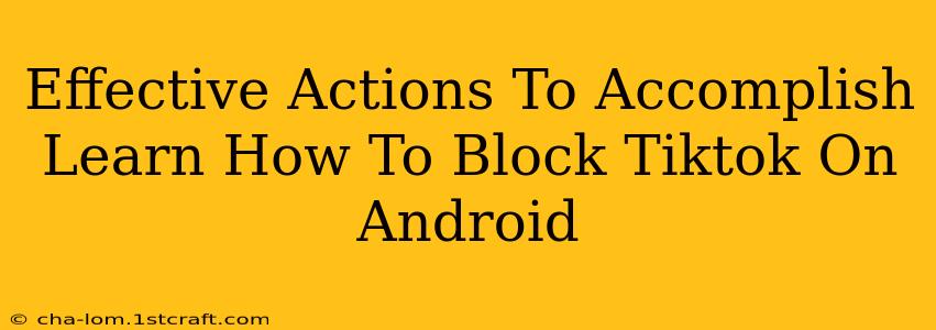 Effective Actions To Accomplish Learn How To Block Tiktok On Android