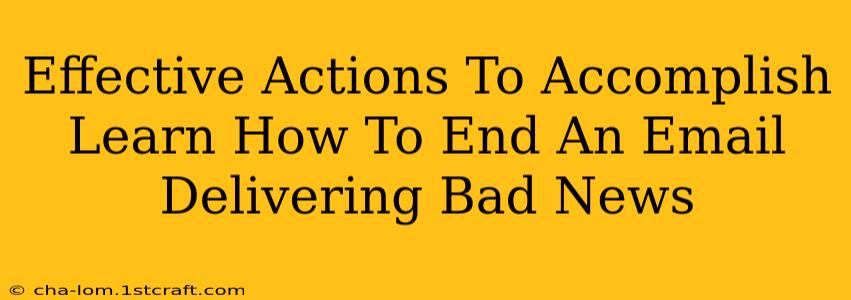 Effective Actions To Accomplish Learn How To End An Email Delivering Bad News