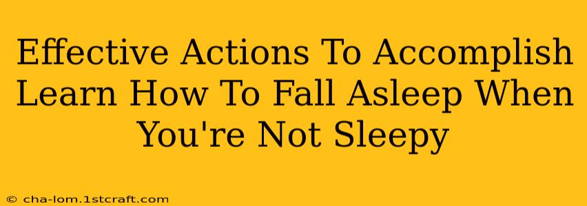 Effective Actions To Accomplish Learn How To Fall Asleep When You're Not Sleepy