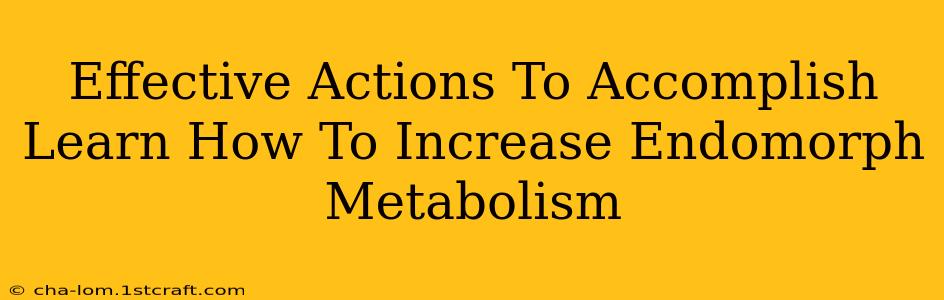 Effective Actions To Accomplish Learn How To Increase Endomorph Metabolism