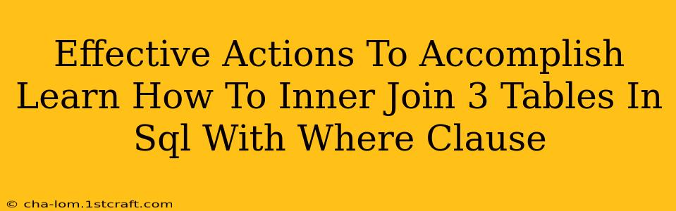 Effective Actions To Accomplish Learn How To Inner Join 3 Tables In Sql With Where Clause