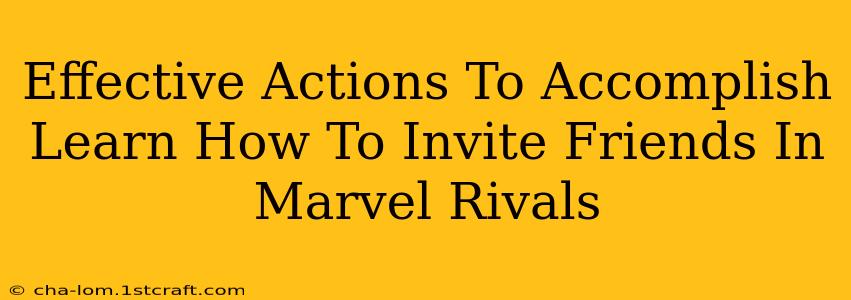 Effective Actions To Accomplish Learn How To Invite Friends In Marvel Rivals