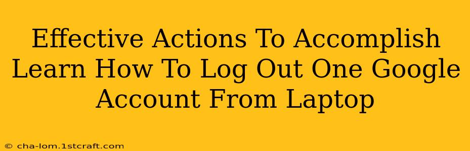 Effective Actions To Accomplish Learn How To Log Out One Google Account From Laptop