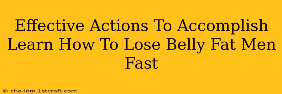 Effective Actions To Accomplish Learn How To Lose Belly Fat Men Fast