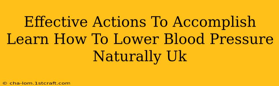 Effective Actions To Accomplish Learn How To Lower Blood Pressure Naturally Uk