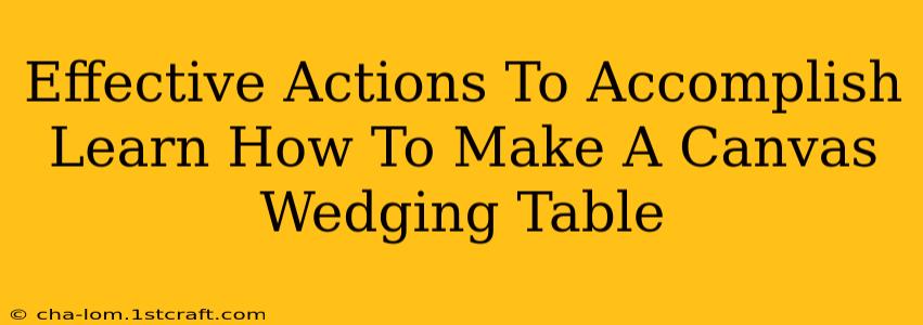 Effective Actions To Accomplish Learn How To Make A Canvas Wedging Table