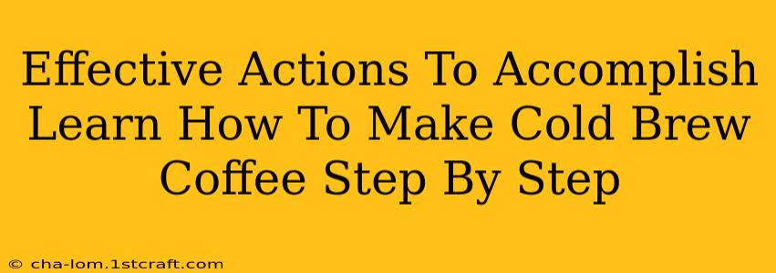 Effective Actions To Accomplish Learn How To Make Cold Brew Coffee Step By Step