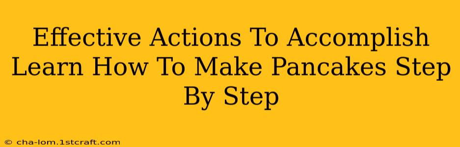 Effective Actions To Accomplish Learn How To Make Pancakes Step By Step