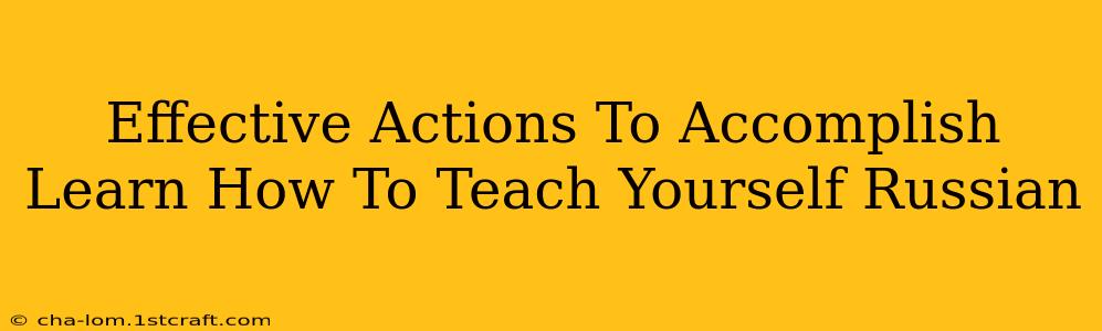 Effective Actions To Accomplish Learn How To Teach Yourself Russian