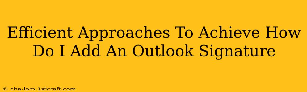 Efficient Approaches To Achieve How Do I Add An Outlook Signature