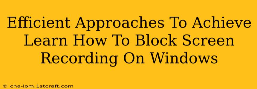 Efficient Approaches To Achieve Learn How To Block Screen Recording On Windows