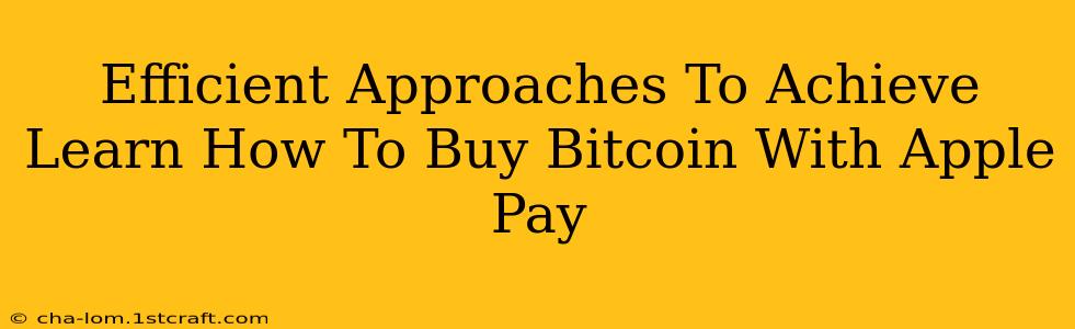 Efficient Approaches To Achieve Learn How To Buy Bitcoin With Apple Pay