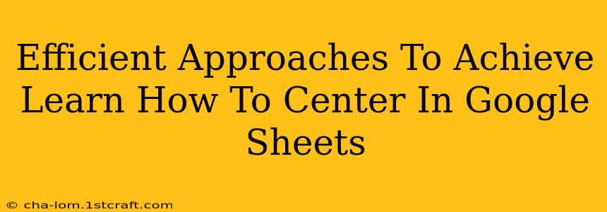 Efficient Approaches To Achieve Learn How To Center In Google Sheets