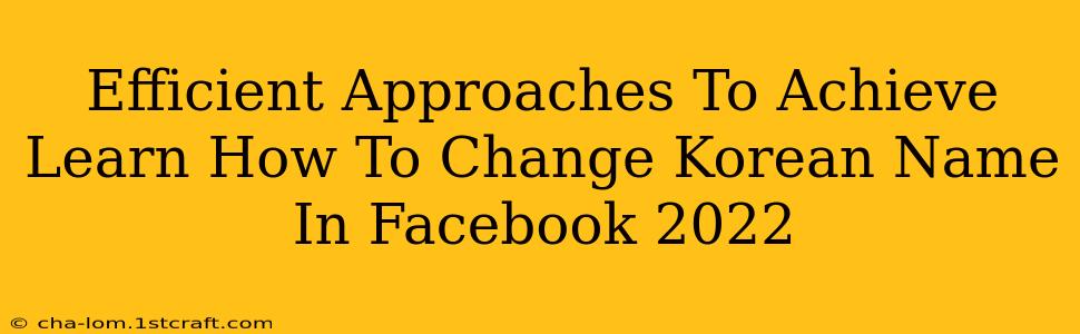 Efficient Approaches To Achieve Learn How To Change Korean Name In Facebook 2022