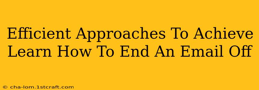 Efficient Approaches To Achieve Learn How To End An Email Off