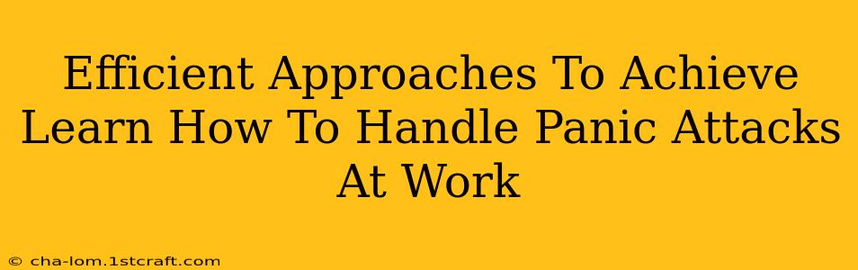 Efficient Approaches To Achieve Learn How To Handle Panic Attacks At Work