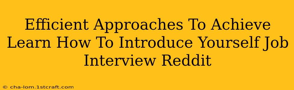 Efficient Approaches To Achieve Learn How To Introduce Yourself Job Interview Reddit