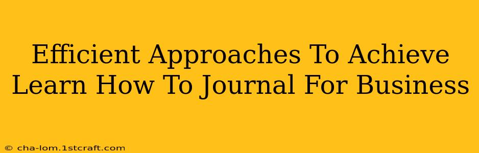 Efficient Approaches To Achieve Learn How To Journal For Business