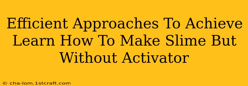 Efficient Approaches To Achieve Learn How To Make Slime But Without Activator