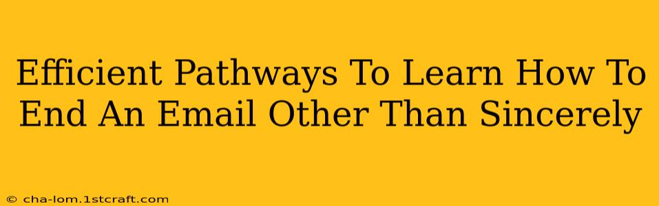 Efficient Pathways To Learn How To End An Email Other Than Sincerely