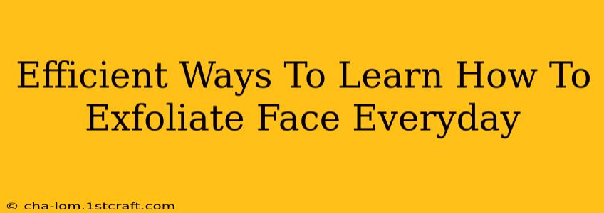 Efficient Ways To Learn How To Exfoliate Face Everyday