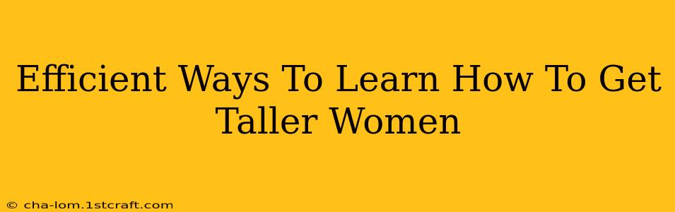 Efficient Ways To Learn How To Get Taller Women