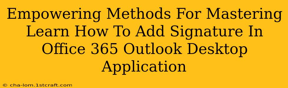 Empowering Methods For Mastering Learn How To Add Signature In Office 365 Outlook Desktop Application